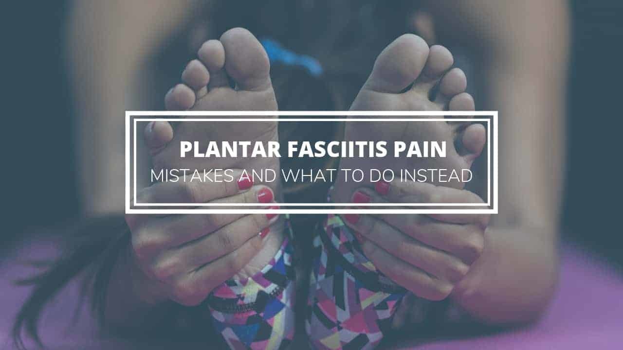 plantar fasciitis pain and what to do instead
