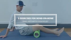 5 Exercises for Bone-on-Bone Knee Arthritis Pain Relief