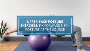 Upper Back Posture Exercises Fix Forward Neck Posture at the Source
