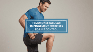 Femoroacetabular Impingement Exercises for Hip Control (1)